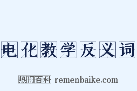 电化教学反义词是什么意思的图片